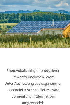 Photovoltaikanlagen produzieren umweltfreundlichen Strom. Unter Ausnutzung des sogenannten photoelektrischen Effektes, wird Sonnenlicht in Gleichstrom umgewandelt.